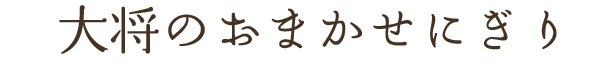 大将のおまかせにぎり